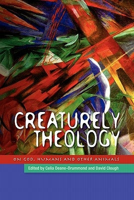 Creaturely Theology: On God, Humans and Other Animals by Deane-Drummond, Celia