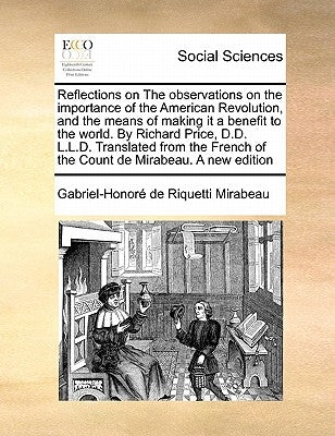 Reflections on the Observations on the Importance of the American Revolution, and the Means of Making It a Benefit to the World. by Richard Price, D.D by Mirabeau, Gabriel-Honore De Riquetti