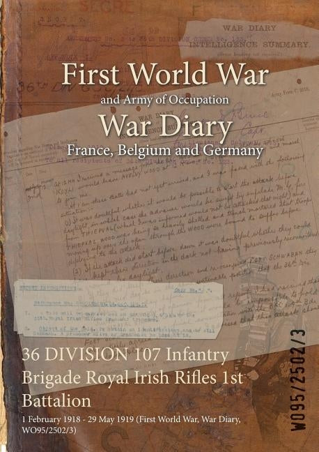 36 DIVISION 107 Infantry Brigade Royal Irish Rifles 1st Battalion: 1 February 1918 - 29 May 1919 (First World War, War Diary, WO95/2502/3) by Wo95/2502/3