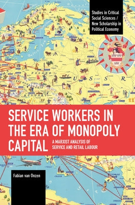 Service Workers in the Era of Monopoly Capital: A Marxist Analysis of Service and Retail Labour by Van Onzen, Fabian