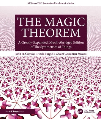 The Magic Theorem: A Greatly-Expanded, Much-Abridged Edition of the Symmetries of Things by Conway, John H.