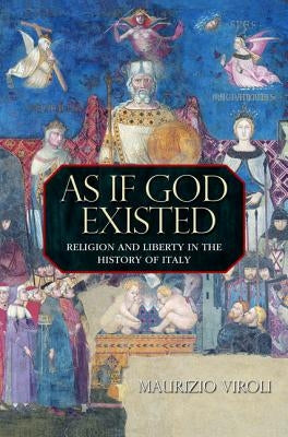 As If God Existed: Religion and Liberty in the History of Italy by Viroli, Maurizio