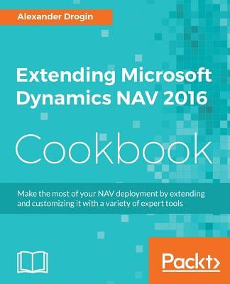 Extending Microsoft Dynamics NAV 2016 Cookbook by Drogin, Alexander