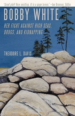 Bobby White: Her Fight Against High Seas, Drugs, and Kidnapping by Davis, Theodore L.