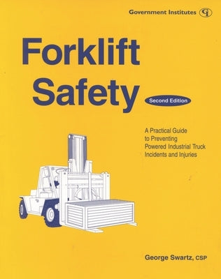 Forklift Safety: A Practical Guide to Preventing Powered Industrial Truck Incidents and Injuries by Swartz, George