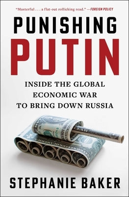 Punishing Putin: Inside the Global Economic War to Bring Down Russia by Baker, Stephanie