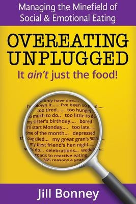 Overeating Unplugged: It Ain't Just the Food! by Bonney, Jill