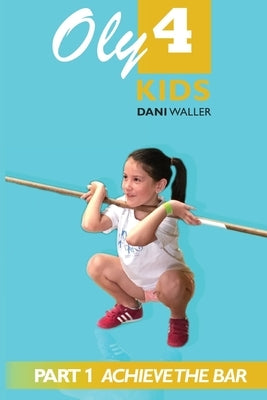 Oly 4 Kids: Part 1 - Achieve the Bar by Waller, Dani