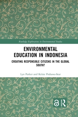 Environmental Education in Indonesia: Creating Responsible Citizens in the Global South? by Parker, Lyn
