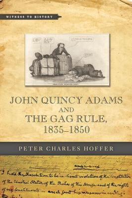 John Quincy Adams and the Gag Rule, 1835-1850 by Hoffer, Peter Charles