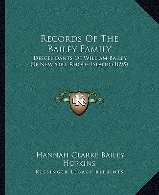 Records Of The Bailey Family: Descendants Of William Bailey Of Newport, Rhode Island (1895) by Hopkins, Hannah Clarke Bailey