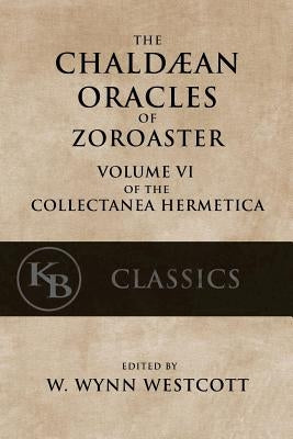 The Chaldean Oracles of Zoroaster by Westcott, W. Wynn