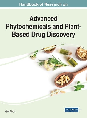 Handbook of Research on Advanced Phytochemicals and Plant-Based Drug Discovery by Singh, Ajeet