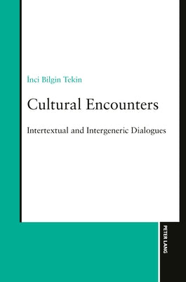 Cultural Encounters: Intertextual and Intergeneric Dialogues by Bilgin Tekin, Inci