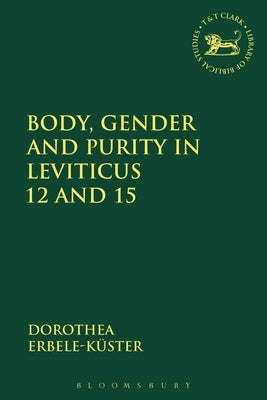 Body, Gender and Purity in Leviticus 12 and 15 by Erbele-Küster, Dorothea