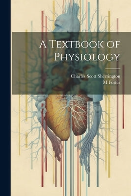 A Textbook of Physiology by Foster, M.