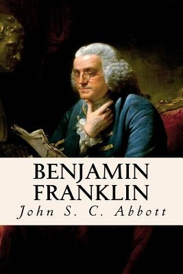 Benjamin Franklin by Abbott, John S. C.