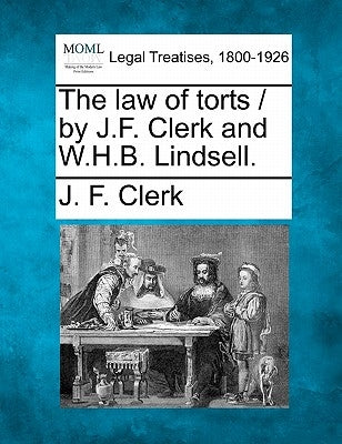 The law of torts / by J.F. Clerk and W.H.B. Lindsell. by Clerk, J. F.