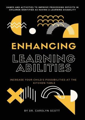 Enhancing Learning Abilities: Increase Your Child's Possibilities at the Kitchen Table by Scott, Carolyn