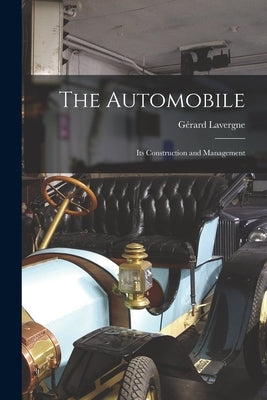 The Automobile: Its Construction and Management by Lavergne, G駻ard