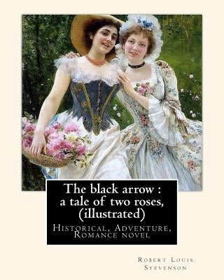 The black arrow: a tale of two roses, By Robert Louis Stevenson (illustrated): (Historical, Adventure, Romance novel), World's Classics by Stevenson, Robert Louis