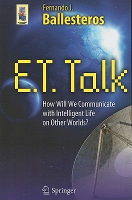 E.T. Talk: How Will We Communicate with Intelligent Life on Other Worlds? by Ballesteros, Fernando J.