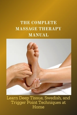 The Complete Massage Therapy Manual: Learn Deep Tissue, Swedish, and Trigger Point Techniques at Home by Jasmine, Marcus