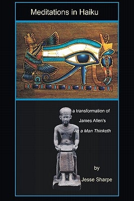 Meditations in Haiku: A Transformation of James Allen's "As A Man Thinketh" by Sharpe, Jesse