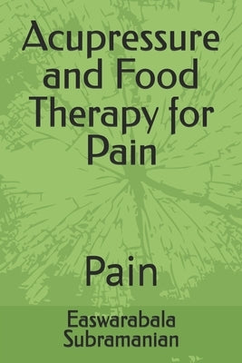 Acupressure and Food Therapy for Pain: Pain by Subramanian, Easwarabala