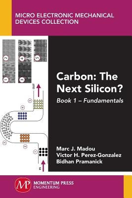 Carbon: The Next Silicon?: Book 1 - Fundamentals by Madou, Marc J.