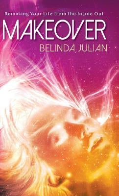 Makeover: Remaking Your Life from the Inside Out. by Julian, Belinda