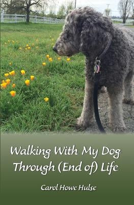 Walking With My Dog Through (End of) Life by Hulse, Carol Howe