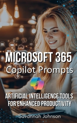 Microsoft 365 Copilot Prompts: AI Tools for Enhanced Productivity by Johnson, Savannah