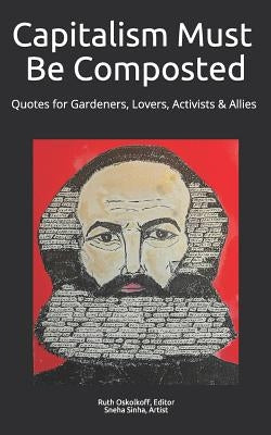 Capitalism Must Be Composted: Quotes for Gardeners, Lovers, Activists, and Allies by Sinha Artist, Sneha