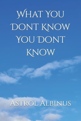 What You Dont Know You Dont Know by Albinus, Astrol