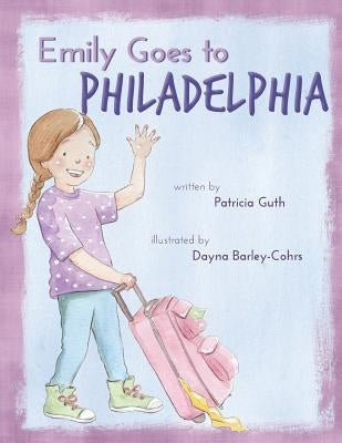 Emily Goes to Philadelphia by Barley-Cohrs, Dayna