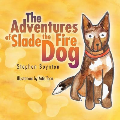 The Adventures of Slade the Fire Dog by Boynton, Stephen