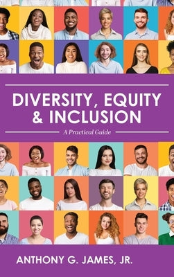 Diversity, Equity, and Inclusion: A Practical Guide by James, Anthony, Jr.