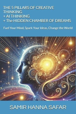 The 5 Pillars of Creative Thinking + AI Thinking: Fuel Your Mind, Spark Your Ideas, Change the World by Safar, S. H.