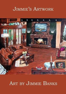 Jimmie's Artwork: Art by Jimmie Banks by Banks, Jimmie