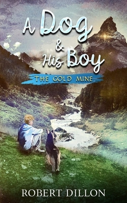 A Dog and His Boy: The Gold Mine by Dillon, Robert