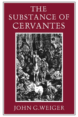 The Substance of Cervantes by Weiger, John G.