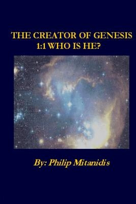 The Creator of Genesis 1: 1 Who is He? by Mitanidis, Philip