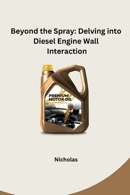 Beyond the Spray: Delving into Diesel Engine Wall Interaction by Nicholas
