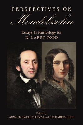 Perspectives on Mendelssohn: Essays in Musicology for R. Larry Todd by Celenza, Anna Harwell