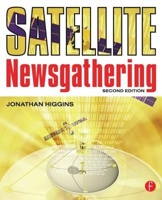Satellite Newsgathering by Higgins, Jonathan