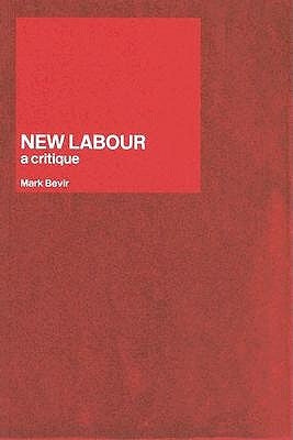 New Labour: A Critique by Bevir, Mark