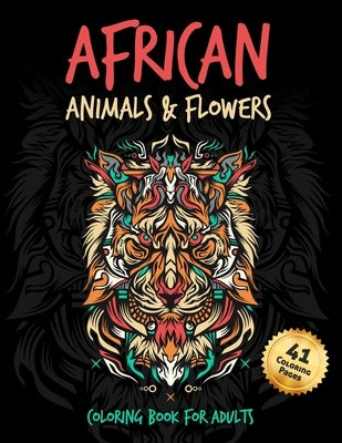 African Animals & Flowers Coloring Book: For Adults and Teenagers Perfect for Stress Relief & Relaxation by Coloring Books, Amazing