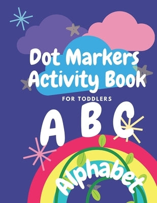 Dot Markers ABC Alphabet Activity Book For Toddlers: ABC Alphabet Dot Markers Coloring Book, Easy Guided BIG DOTS, A Funny Dot Coloring Book For ... K by Do, Julia