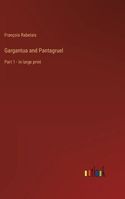 Gargantua and Pantagruel: Part 1 - in large print by Rabelais, François